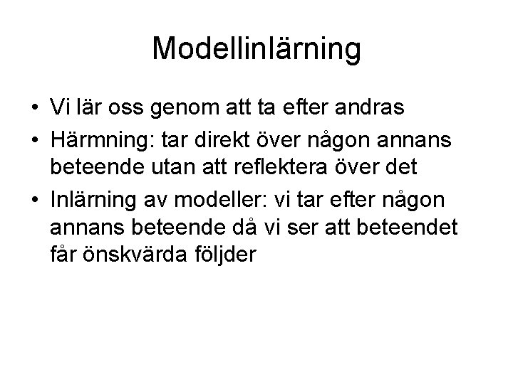 Modellinlärning • Vi lär oss genom att ta efter andras • Härmning: tar direkt