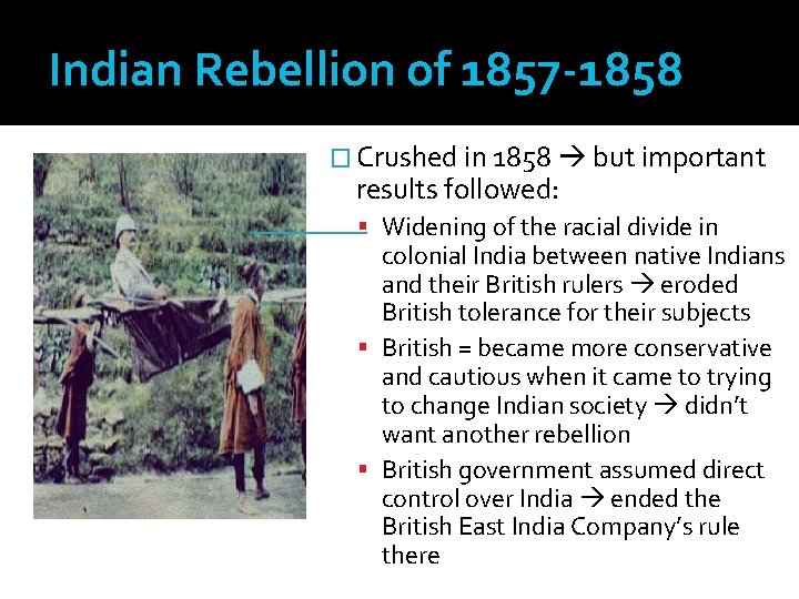 Indian Rebellion of 1857 -1858 � Crushed in 1858 but important results followed: Widening