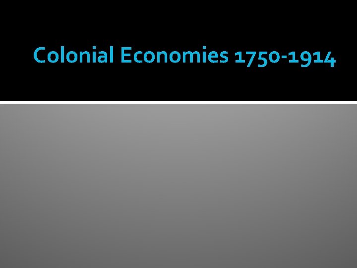 Colonial Economies 1750 -1914 