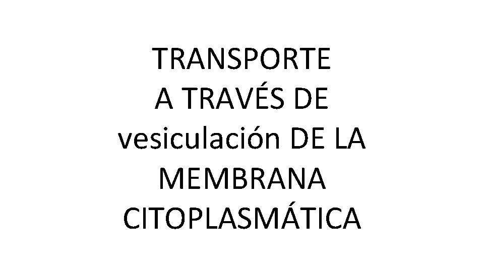 TRANSPORTE A TRAVÉS DE vesiculación DE LA MEMBRANA CITOPLASMÁTICA 