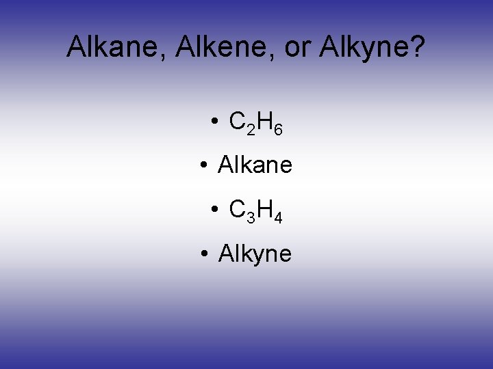 Alkane, Alkene, or Alkyne? • C 2 H 6 • Alkane • C 3