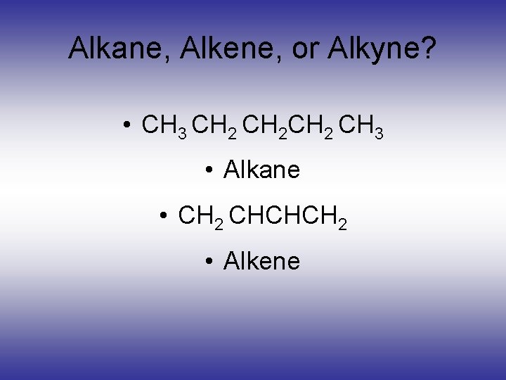 Alkane, Alkene, or Alkyne? • CH 3 CH 2 CH 2 CH 3 •