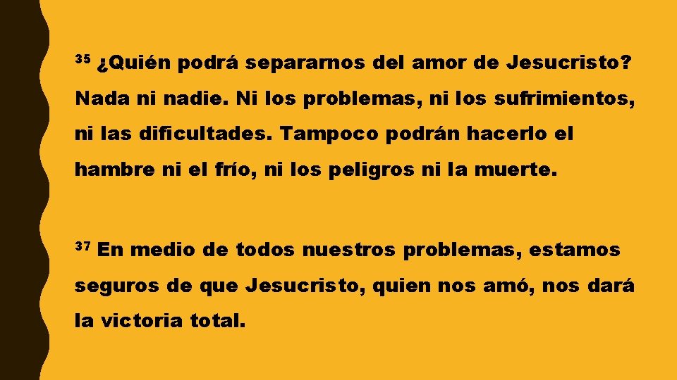 35 ¿Quién podrá separarnos del amor de Jesucristo? Nada ni nadie. Ni los problemas,