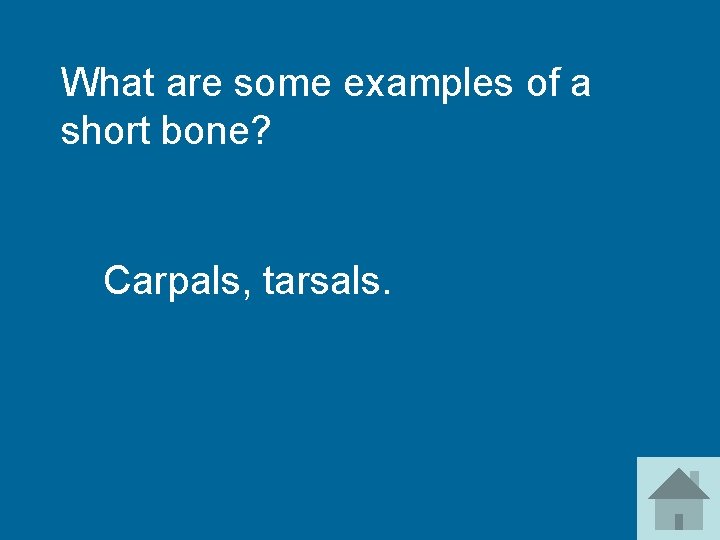 What are some examples of a short bone? Carpals, tarsals. 