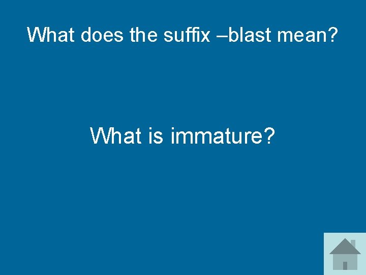 What does the suffix –blast mean? What is immature? 