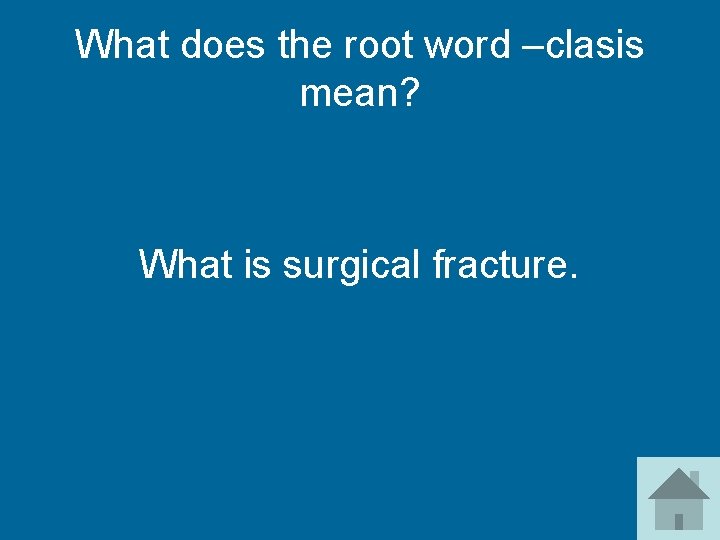 What does the root word –clasis mean? What is surgical fracture. 