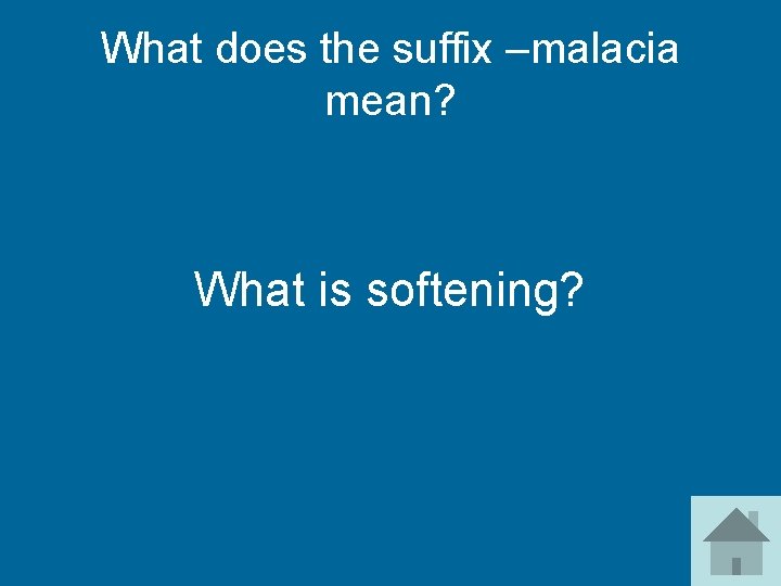 What does the suffix –malacia mean? What is softening? 
