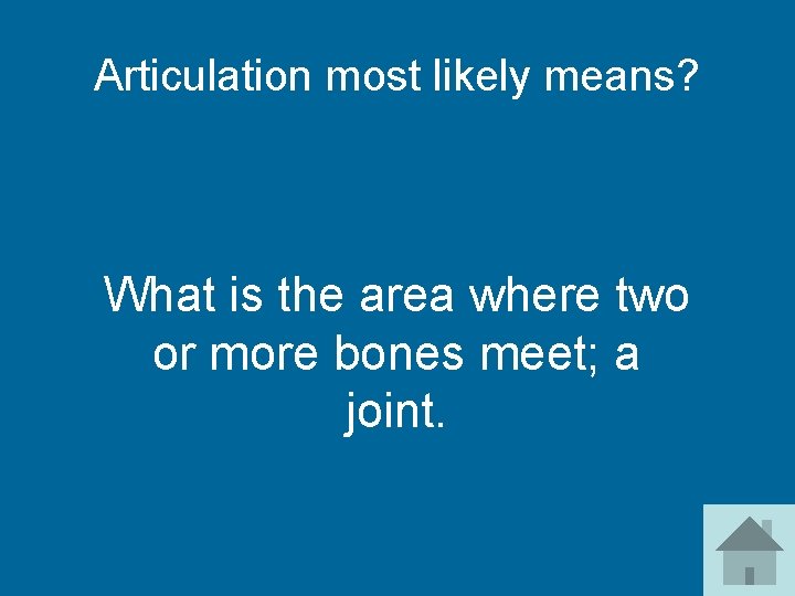 Articulation most likely means? What is the area where two or more bones meet;