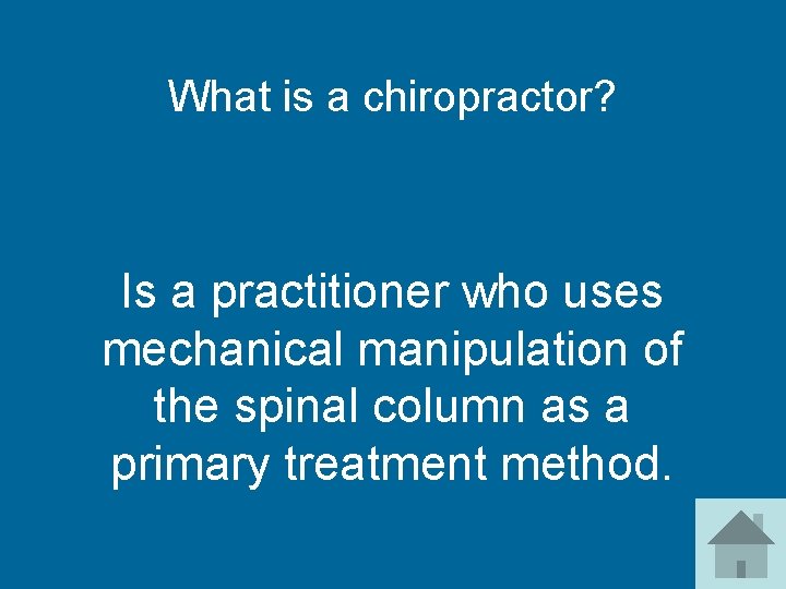 What is a chiropractor? Is a practitioner who uses mechanical manipulation of the spinal