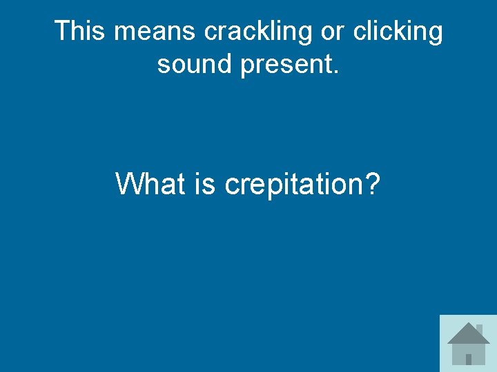 This means crackling or clicking sound present. What is crepitation? 