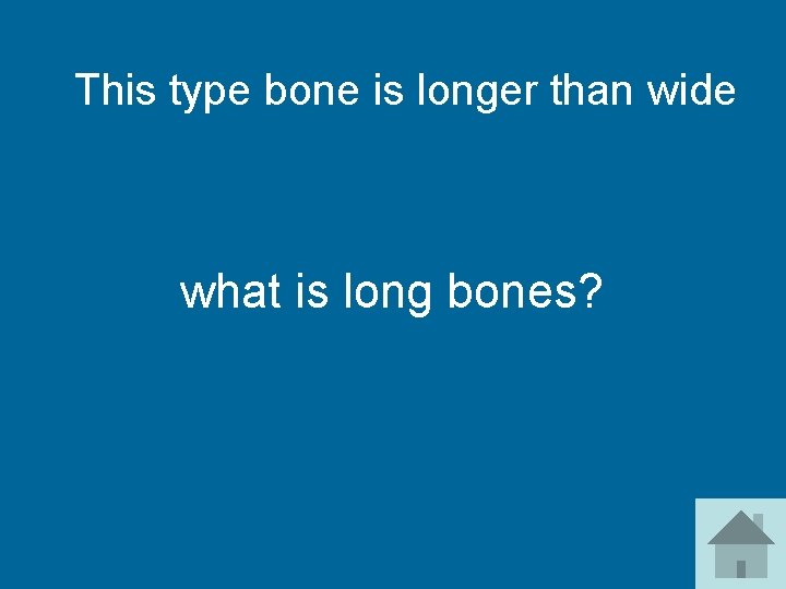 This type bone is longer than wide what is long bones? 