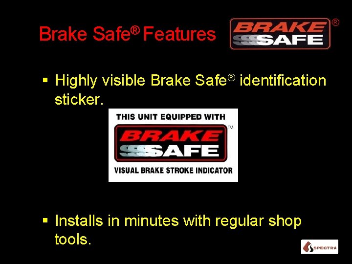 Brake Safe® Features Highly visible Brake Safe® identification sticker. Installs in minutes with regular