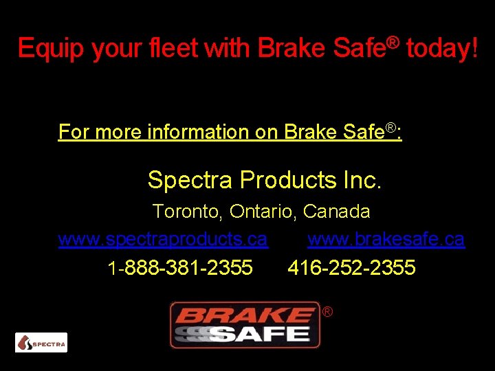 Equip your fleet with Brake Safe® today! For more information on Brake Safe®: Spectra