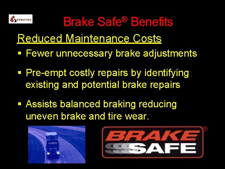 Brake Safe® Benefits Reduced Maintenance Costs Fewer unnecessary brake adjustments Pre-empt costly repairs by