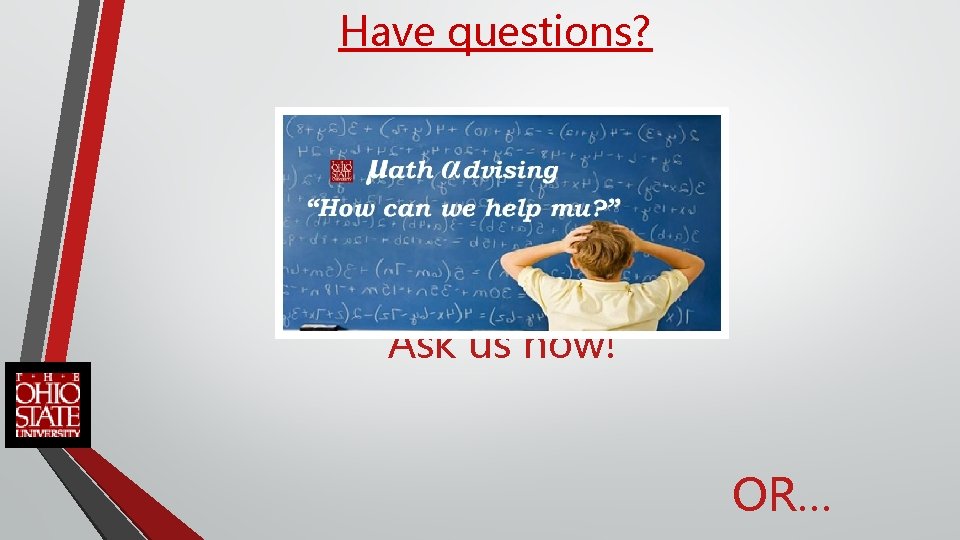 Have questions? Ask us now! OR… 