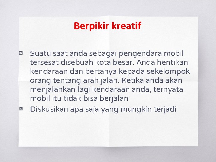 Berpikir kreatif ▧ Suatu saat anda sebagai pengendara mobil tersesat disebuah kota besar. Anda