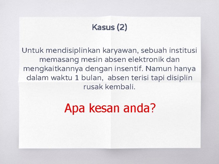 Kasus (2) Untuk mendisiplinkan karyawan, sebuah institusi memasang mesin absen elektronik dan mengkaitkannya dengan