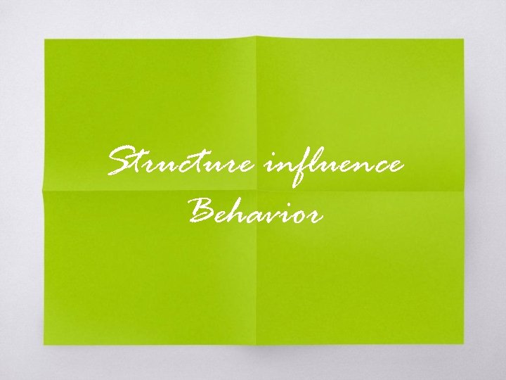 Structure influence Behavior 
