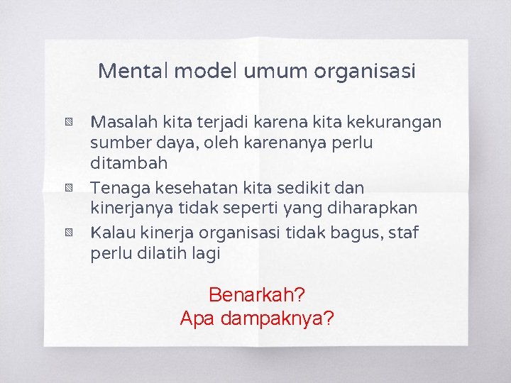 Mental model umum organisasi ▧ Masalah kita terjadi karena kita kekurangan sumber daya, oleh