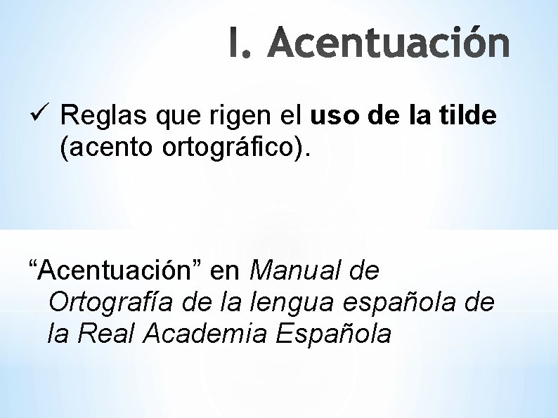 ü Reglas que rigen el uso de la tilde (acento ortográfico). “Acentuación” en Manual