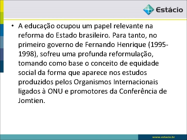  • A educação ocupou um papel relevante na reforma do Estado brasileiro. Para