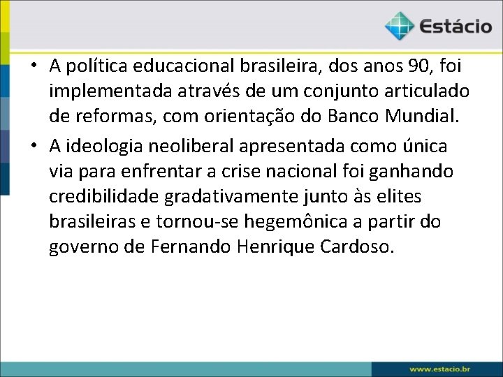  • A política educacional brasileira, dos anos 90, foi implementada através de um