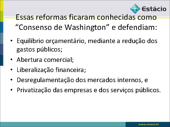 Essas reformas ficaram conhecidas como “Consenso de Washington” e defendiam: • Equilíbrio orçamentário, mediante