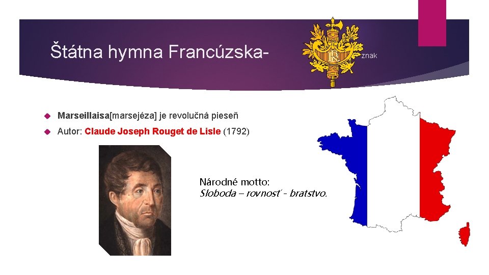 Štátna hymna Francúzska- - Marseillaisa[marsejéza] je revolučná pieseň Autor: Claude Joseph Rouget de Lisle