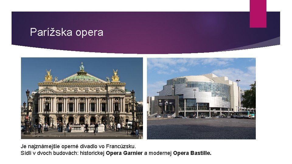 Parížska opera Je najznámejšie operné divadlo vo Francúzsku. Sídli v dvoch budovách: historickej Opera