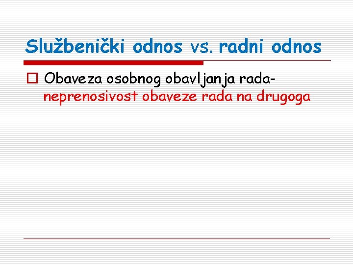 Službenički odnos vs. radni odnos o Obaveza osobnog obavljanja radaneprenosivost obaveze rada na drugoga