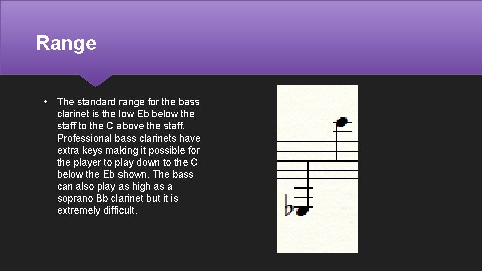 Range • The standard range for the bass clarinet is the low Eb below