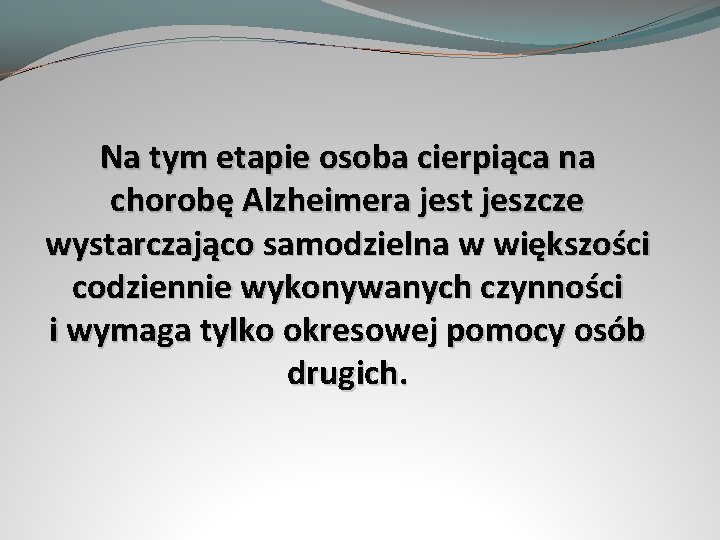 Na tym etapie osoba cierpiąca na chorobę Alzheimera jest jeszcze wystarczająco samodzielna w większości