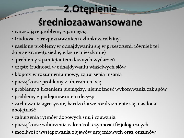 2. Otępienie średniozaawansowane • narastające problemy z pamięcią • trudności z rozpoznawaniem członków rodziny