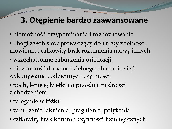 3. Otępienie bardzo zaawansowane • niemożność przypominania i rozpoznawania • ubogi zasób słów prowadzący