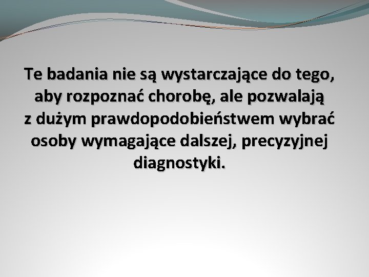 Te badania nie są wystarczające do tego, aby rozpoznać chorobę, ale pozwalają z dużym