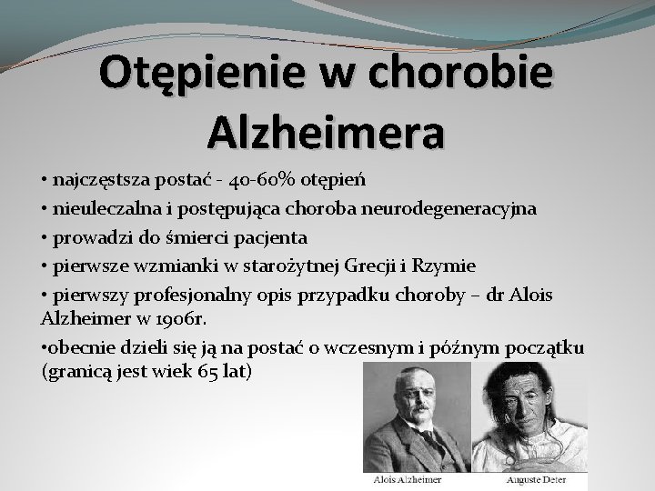 Otępienie w chorobie Alzheimera • najczęstsza postać - 40 -60% otępień • nieuleczalna i