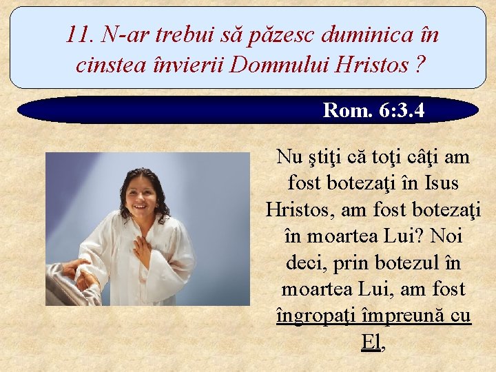 11. N-ar trebui să păzesc duminica în cinstea învierii Domnului Hristos ? Rom. 6: