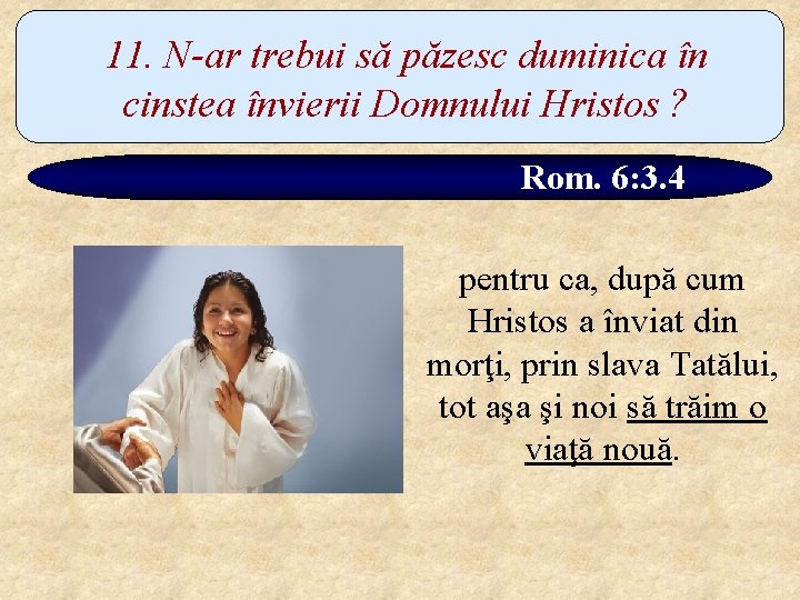 11. N-ar trebui să păzesc duminica în cinstea învierii Domnului Hristos ? Rom. 6: