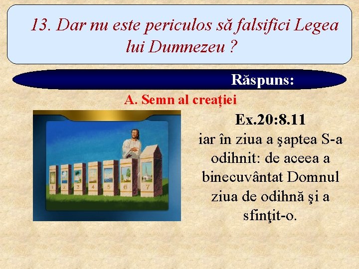 13. Dar nu este periculos să falsifici Legea lui Dumnezeu ? Răspuns: A. Semn