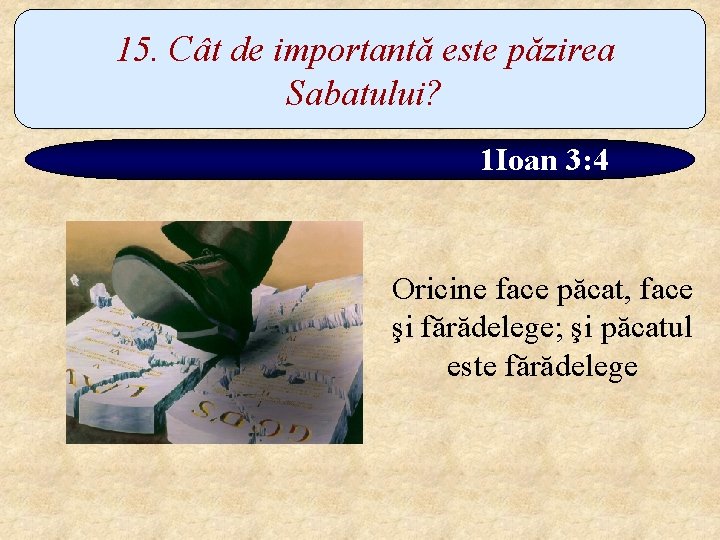 15. Cât de importantă este păzirea Sabatului? 1 Ioan 3: 4 Oricine face păcat,