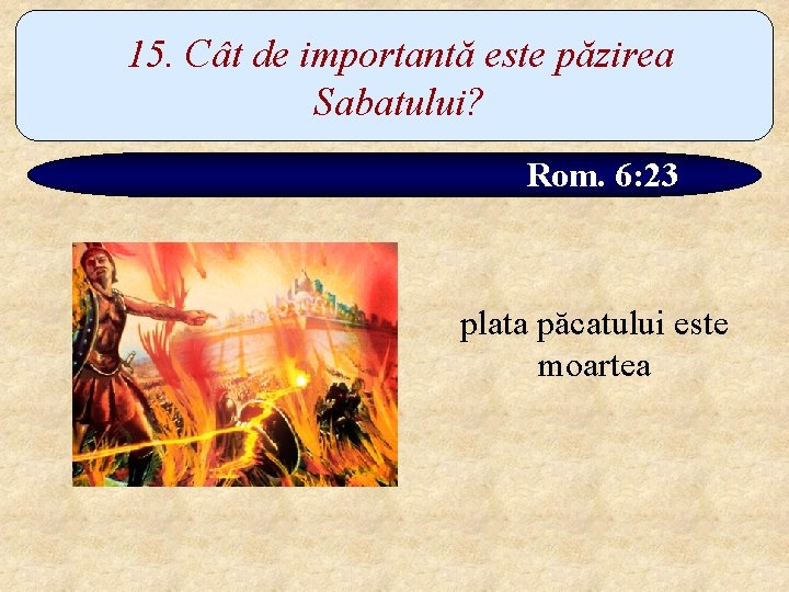 15. Cât de importantă este păzirea Sabatului? Rom. 6: 23 plata păcatului este moartea