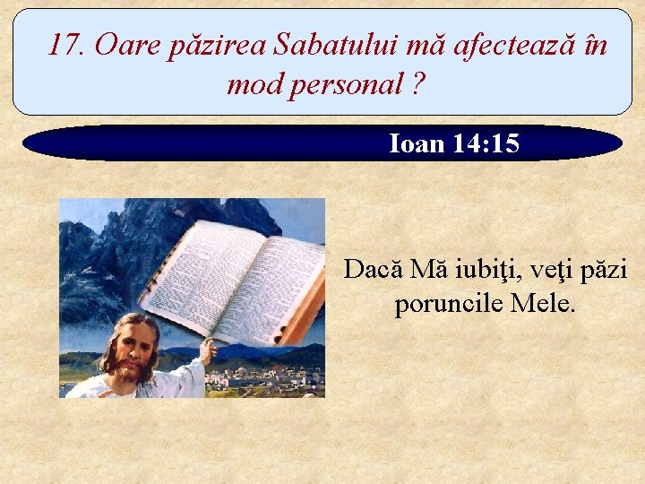 17. Oare păzirea Sabatului mă afectează în mod personal ? Ioan 14: 15 Dacă