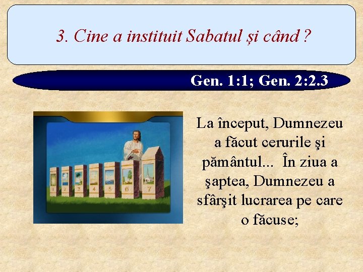 3. Cine a instituit Sabatul și când ? Gen. 1: 1; Gen. 2: 2.