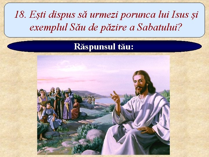 18. Ești dispus să urmezi porunca lui Isus și exemplul Său de păzire a