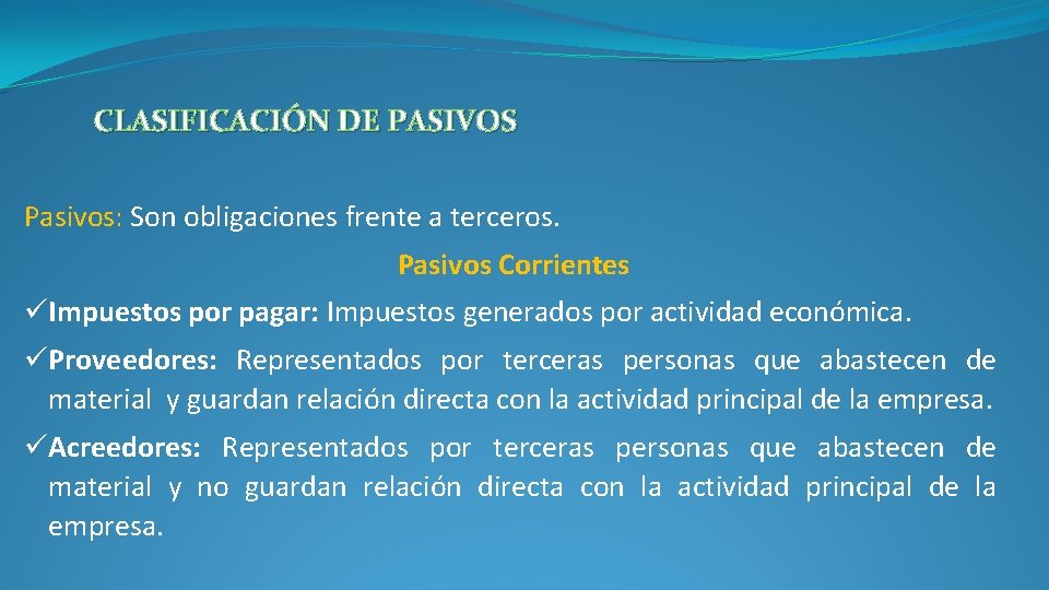 CLASIFICACIÓN DE PASIVOS Pasivos: Son obligaciones frente a terceros. Pasivos Corrientes üImpuestos por pagar: CLASIFICACIÓN DE PASIVOS Pasivos: Son obligaciones frente a terceros. Pasivos Corrientes üImpuestos por pagar:
