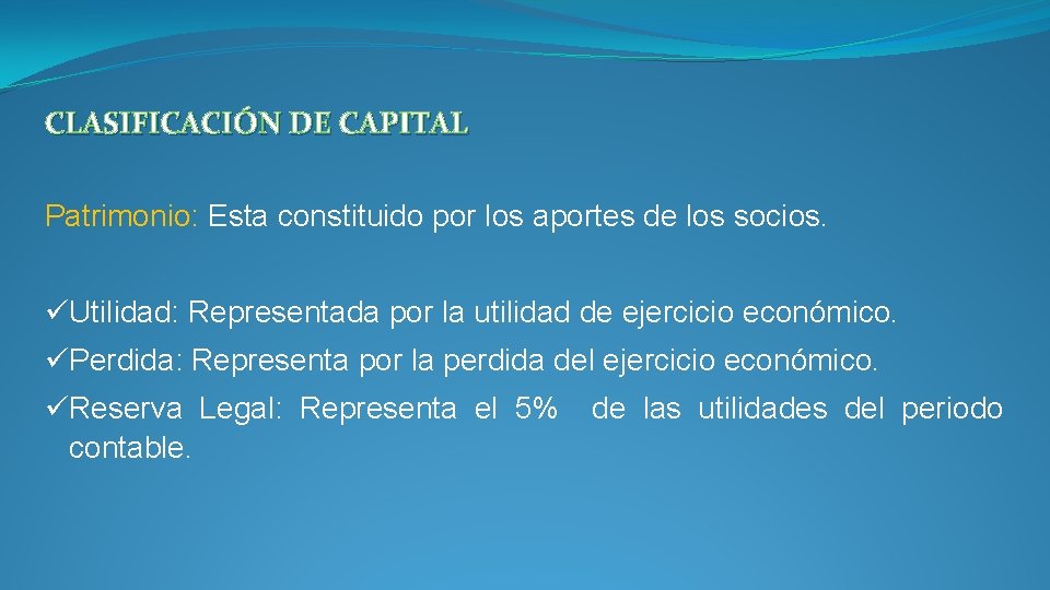 CLASIFICACIÓN DE CAPITAL Patrimonio: Esta constituido por los aportes de los socios. üUtilidad: Representada CLASIFICACIÓN DE CAPITAL Patrimonio: Esta constituido por los aportes de los socios. üUtilidad: Representada