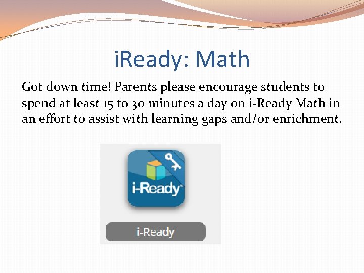 i. Ready: Math Got down time! Parents please encourage students to spend at least