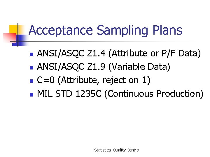 Acceptance Sampling Plans n n ANSI/ASQC Z 1. 4 (Attribute or P/F Data) ANSI/ASQC