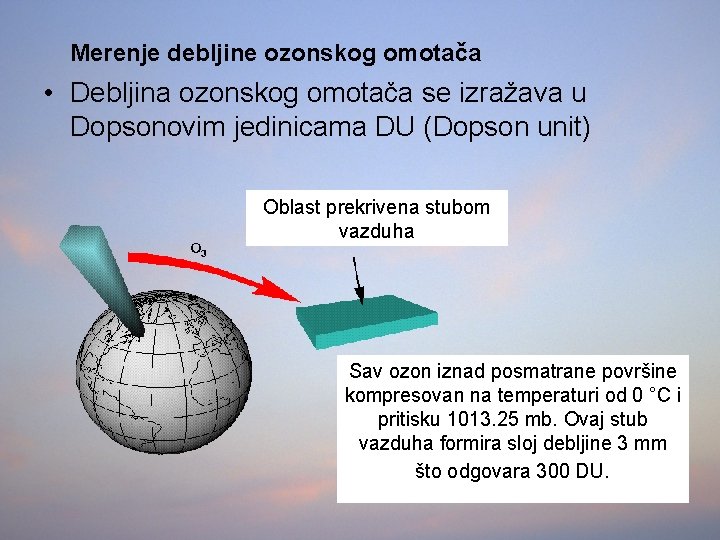 Merenje debljine ozonskog omotača • Debljina ozonskog omotača se izražava u Dopsonovim jedinicama DU