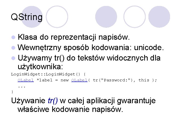 QString l Klasa do reprezentacji napisów. l Wewnętrzny sposób kodowania: unicode. l Używamy tr()